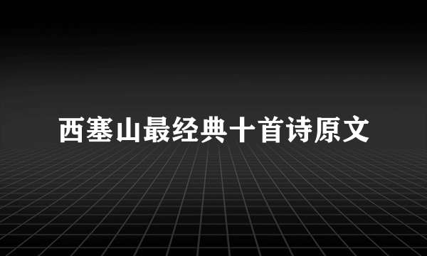 西塞山最经典十首诗原文