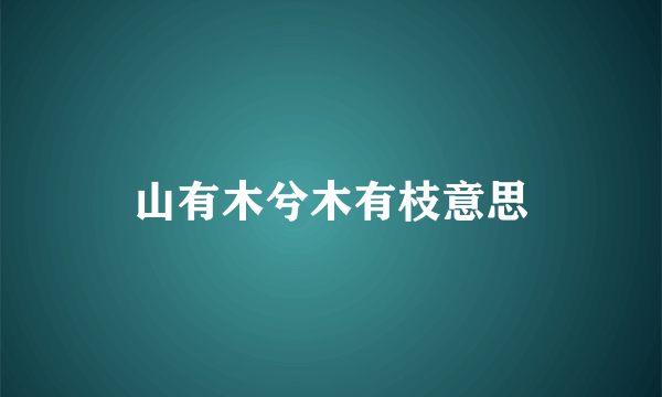 山有木兮木有枝意思