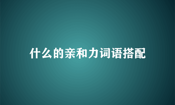 什么的亲和力词语搭配