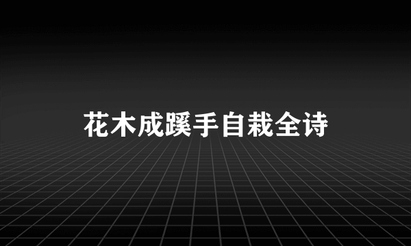 花木成蹊手自栽全诗