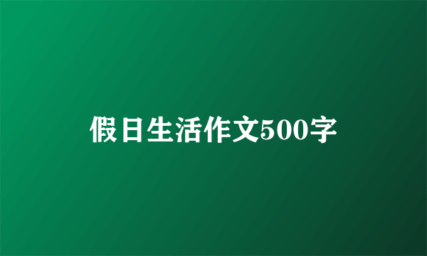 假日生活作文500字