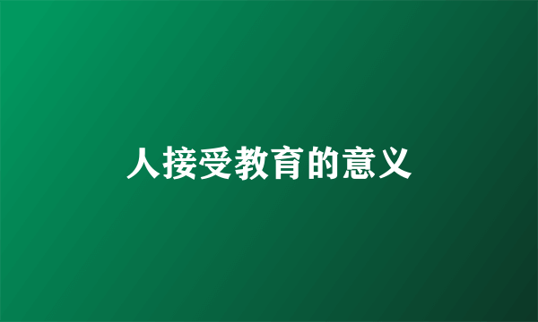 人接受教育的意义