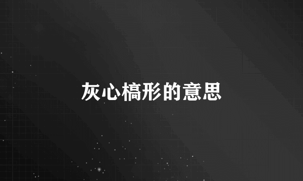 灰心槁形的意思