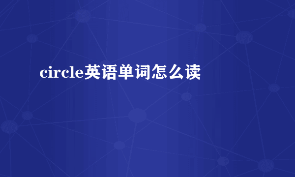 circle英语单词怎么读