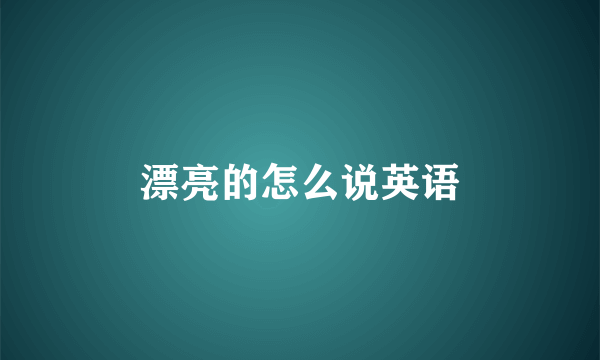 漂亮的怎么说英语