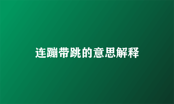 连蹦带跳的意思解释