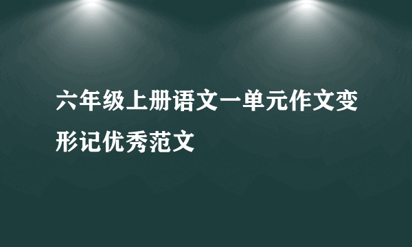 六年级上册语文一单元作文变形记优秀范文