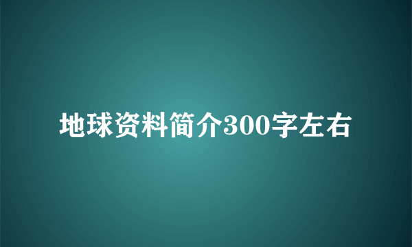 地球资料简介300字左右