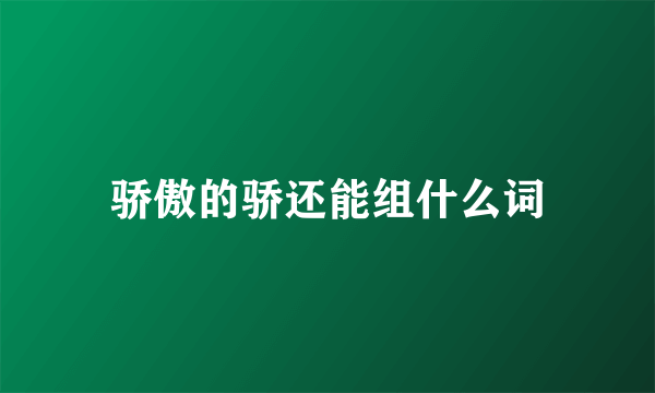 骄傲的骄还能组什么词