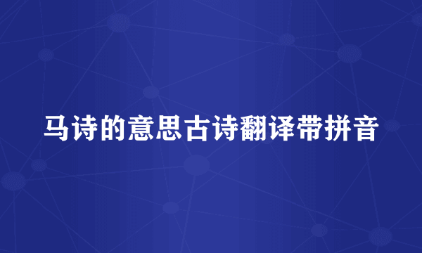 马诗的意思古诗翻译带拼音