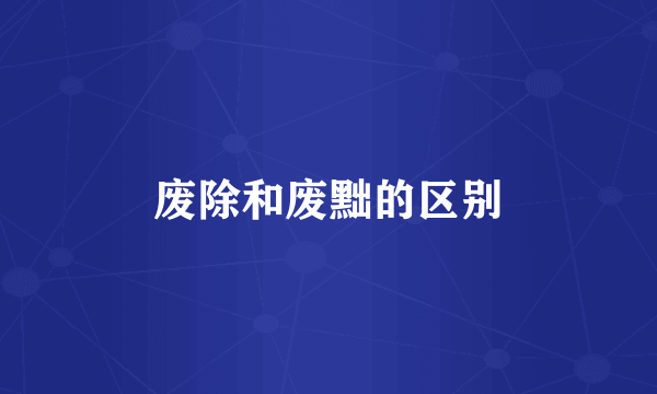 废除和废黜的区别
