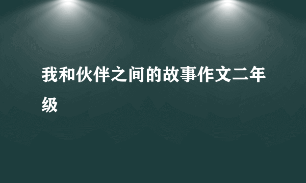 我和伙伴之间的故事作文二年级