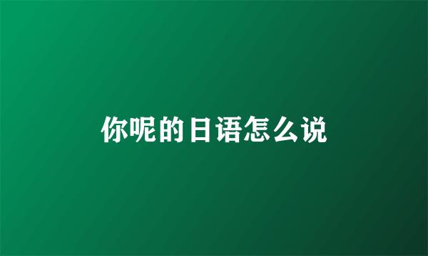 你呢的日语怎么说