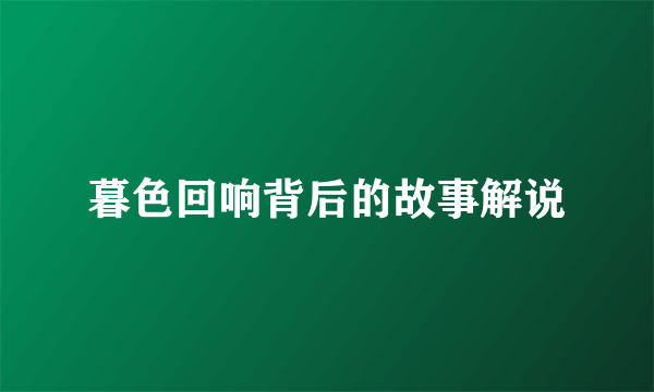 暮色回响背后的故事解说