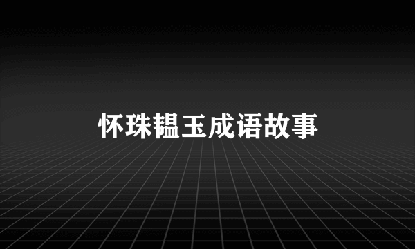 怀珠韫玉成语故事