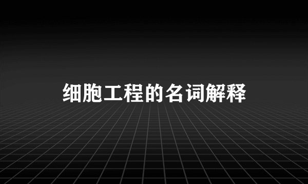 细胞工程的名词解释