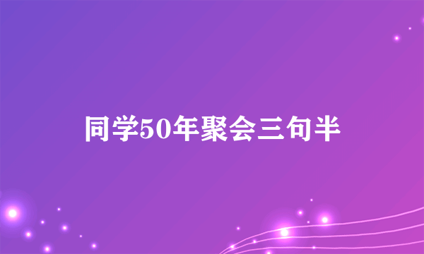 同学50年聚会三句半