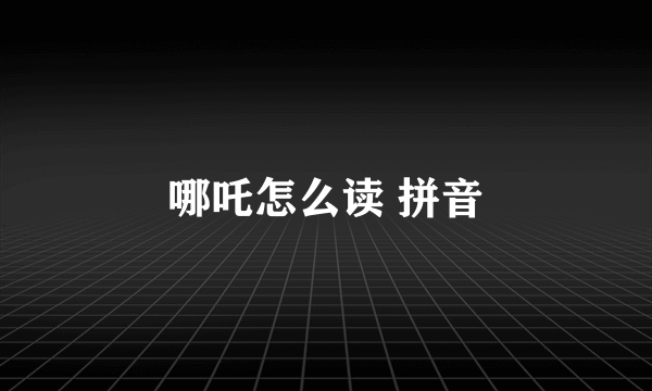 哪吒怎么读 拼音