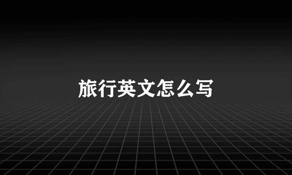 旅行英文怎么写