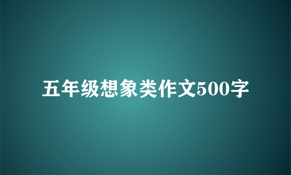 五年级想象类作文500字