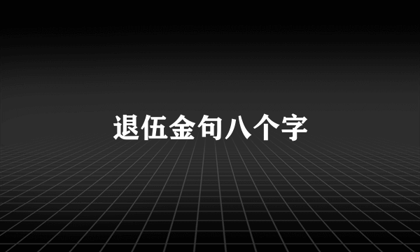 退伍金句八个字