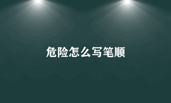 危险怎么写笔顺