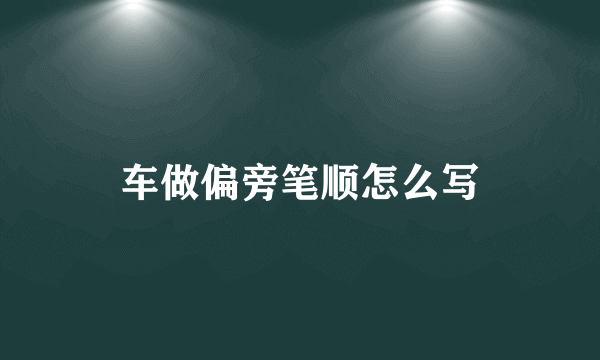 车做偏旁笔顺怎么写