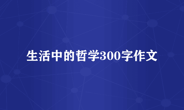 生活中的哲学300字作文