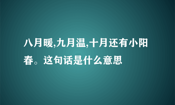 八月暖,九月温,十月还有小阳春。这句话是什么意思