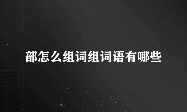 部怎么组词组词语有哪些