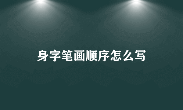 身字笔画顺序怎么写