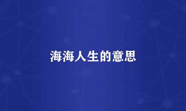 海海人生的意思