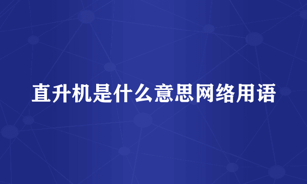 直升机是什么意思网络用语