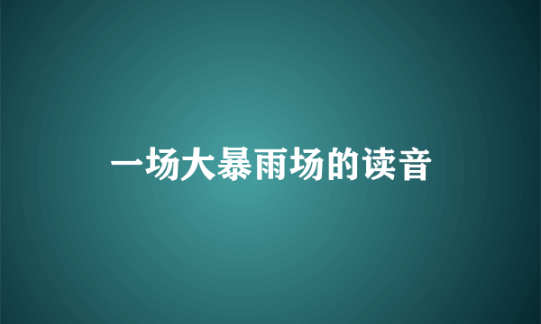 一场大暴雨场的读音
