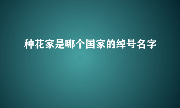 种花家是哪个国家的绰号名字
