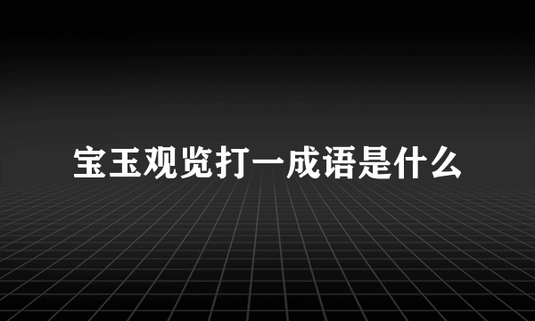 宝玉观览打一成语是什么