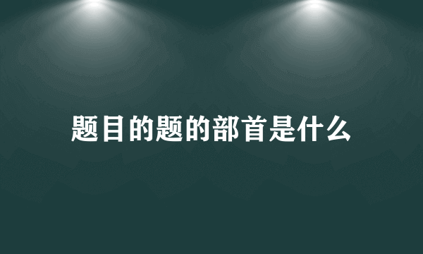 题目的题的部首是什么