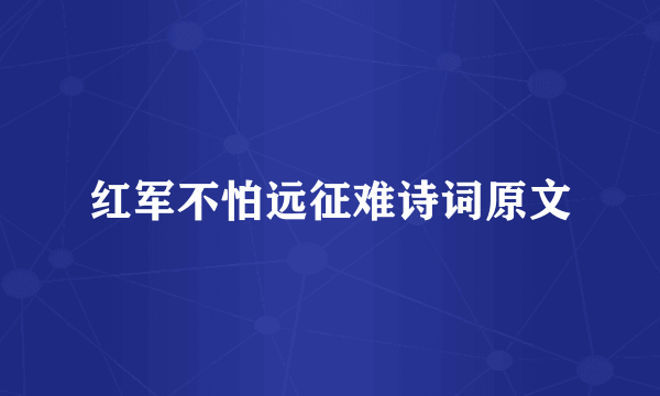 红军不怕远征难诗词原文
