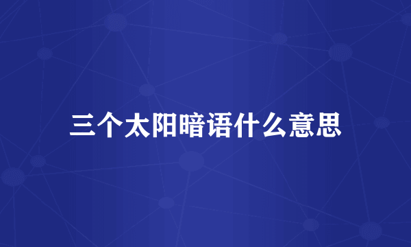 三个太阳暗语什么意思