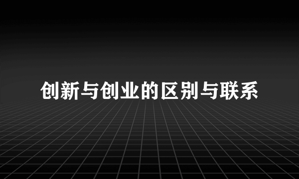 创新与创业的区别与联系
