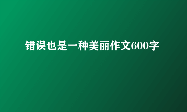 错误也是一种美丽作文600字