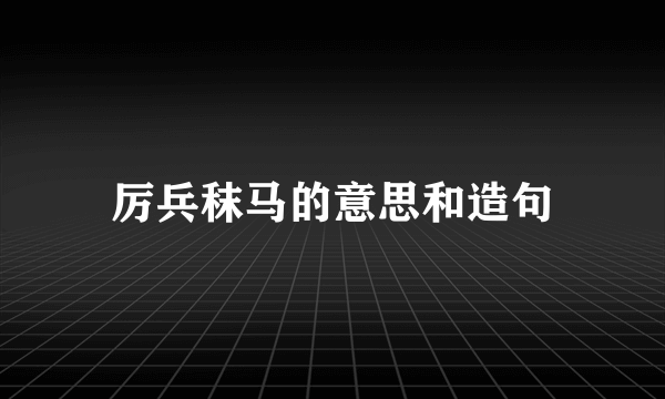 厉兵秣马的意思和造句