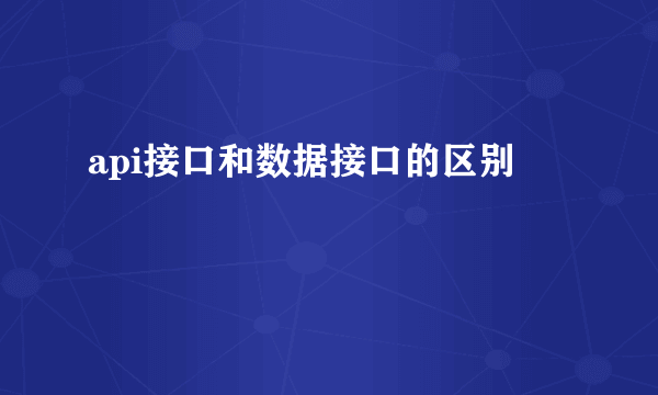 api接口和数据接口的区别
