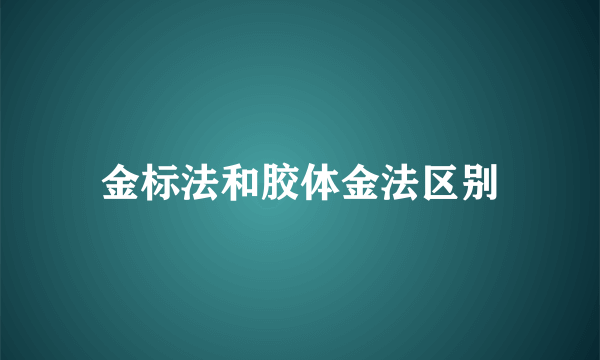 金标法和胶体金法区别