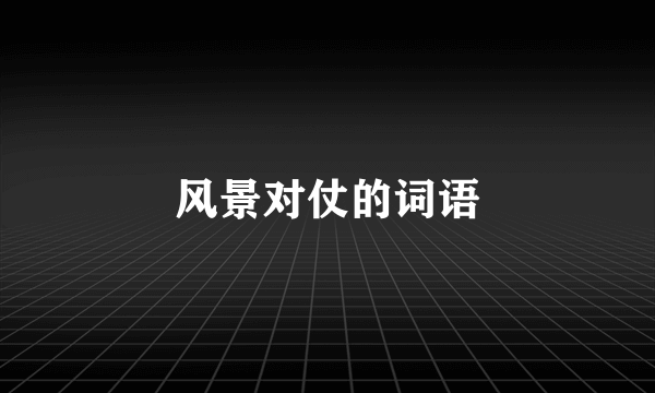 风景对仗的词语