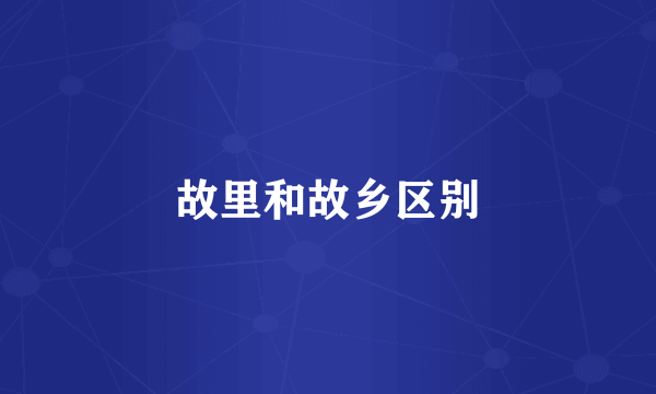 故里和故乡区别