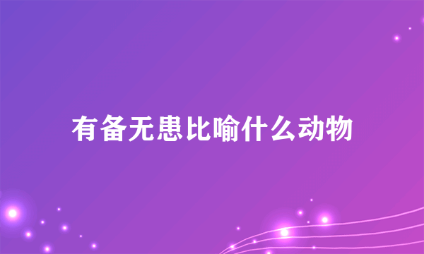 有备无患比喻什么动物
