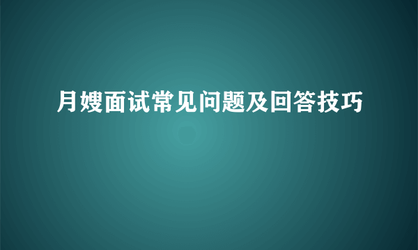 月嫂面试常见问题及回答技巧