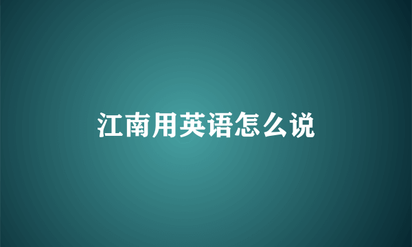 江南用英语怎么说