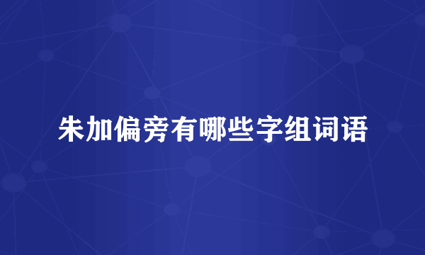 朱加偏旁有哪些字组词语